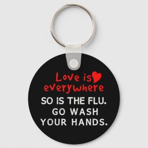 Love is Everywhere So Is The flu Wash Your Hands T Keychain