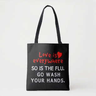 Love is Everywhere So Is The flu Wash Your Hands T Tote Bag