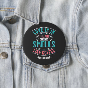 Love Is in the Air and It Smells Like Coffee 4 Inch Round Button
