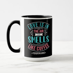 Love Is in the Air and It Smells Like Coffee Mug