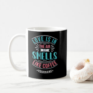 Love Is in the Air and It Smells Like Coffee Mug