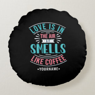 Love Is in the Air and It Smells Like Coffee Round Pillow