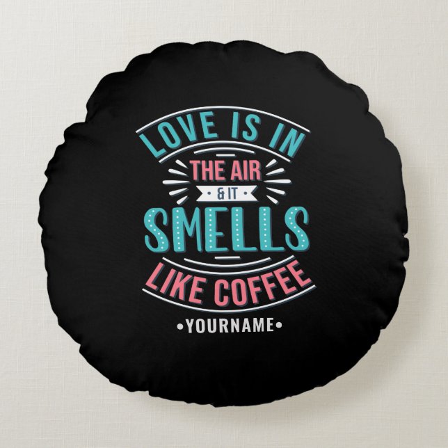 Love Is in the Air and It Smells Like Coffee Round Pillow (Front)