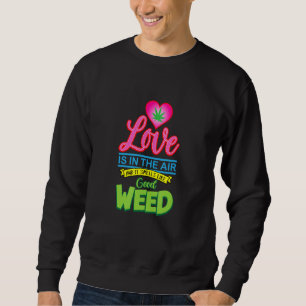 Love Is In The Air And Smells Like Good Weed Funny Sweatshirt