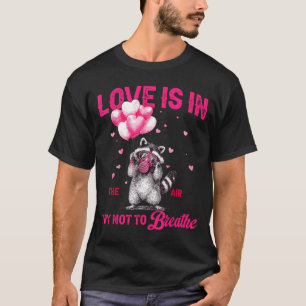 Love Is In The Air Try Not To Breathe Fun Raccoon  T-Shirt