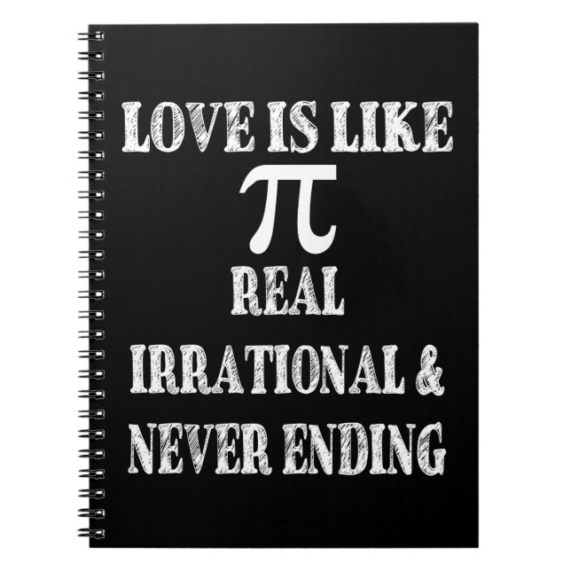 Love is Like Pi Real Irrational and Never Ending Notebook (Front)