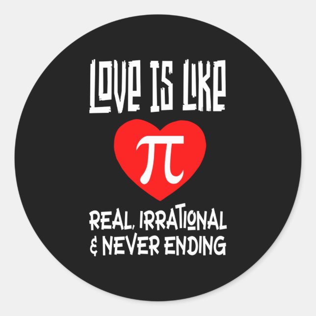 Love is Like Pi! Real Irrational & Never Ending Classic Round Sticker (Front)