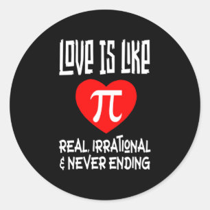 Love is Like Pi! Real Irrational & Never Ending Classic Round Sticker