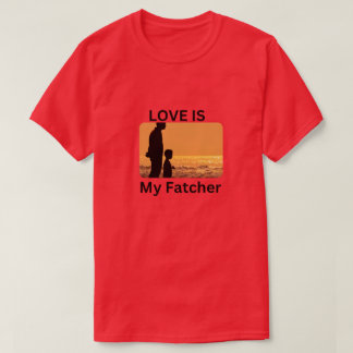 Love is my fatcher a perfect gift for t-shirt love