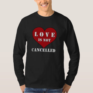 Love Is Not Cancelled T-Shirt
