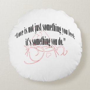 LOVE IS NOT JUST SOMETHING YOU FEEL ROUND PILLOW