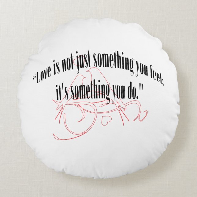 LOVE IS NOT JUST SOMETHING YOU FEEL ROUND PILLOW (Front)