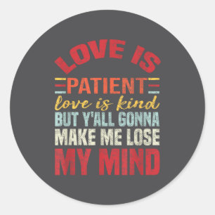Love Is Patient Love Is Kind But Y'all Gonna Make Classic Round Sticker