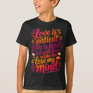 Love Is Patient Love Is Kind But Y'all Gonna Make  T-Shirt