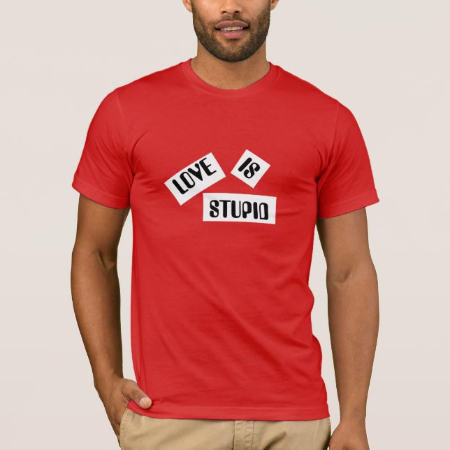 Love Is Stupid T-Shirt (Front)