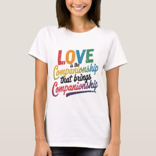Love Is The Companionship That Brings Companion T-Shirt