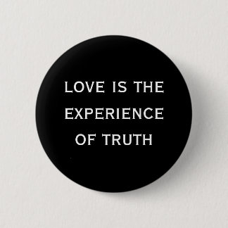love is the experience of truth 2 inch round button