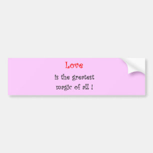 Love is the greatest Magic of all !-bumper sticker
