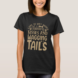 Love Is Wet Noses Slobbery Kisses And Wagging Tail T-Shirt