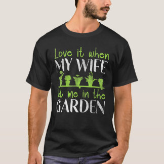 Love It When My Wife Let Me In The Garden Gardener T-Shirt