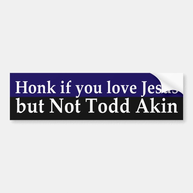 Love Jesus not Todd Akin Bumper Sticker (Front)
