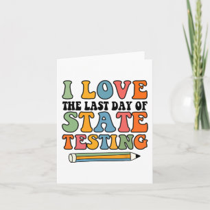 Love Last Day Of State Testing Funny Teacher Card