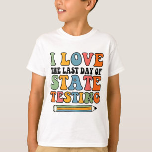 Love Last Day Of State Testing Funny Teacher T-Shirt