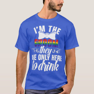 Love LGBT IM The Groom They Are Only Here To Drink T-Shirt