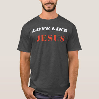 Love like Jesus gift T-Shirt