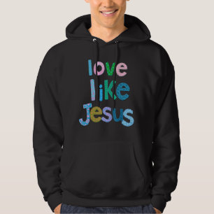 Love Like Jesus Jesus Faith God Worship Church Ch Hoodie