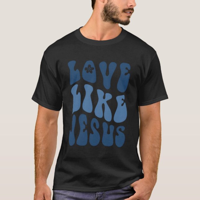Love Like Jesus Religious God Christian Words On B T-Shirt (Front)
