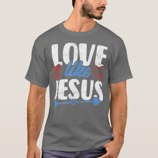 Love Like JesusValentines Day (1) T-Shirt
