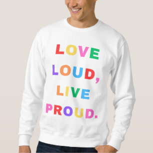 Love Loud, Live Proud. Sweatshirt. Sweatshirt