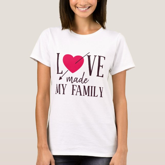 Love Made My Family - Foster Care - Parent Gift T-Shirt (Front)