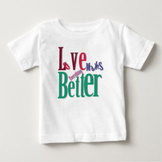 Love Makes Everything Better Baby T-Shirt