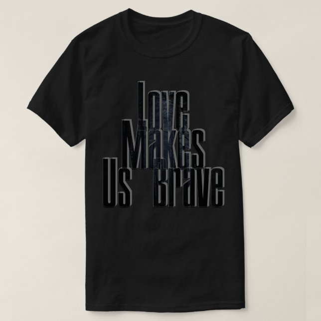 Love Makes Us Brave T-Shirt (Design Front)