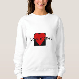 Love matters Quote Women's Sweatshirt