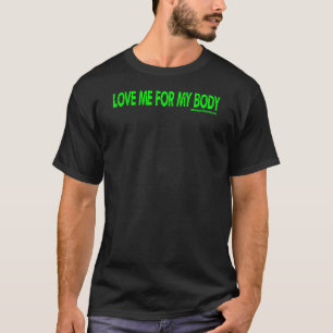 Love Me For My Body - Green Text T-Shirt