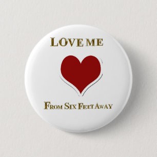 LOVE ME FROM SIX FEET AWAY 2 INCH ROUND BUTTON