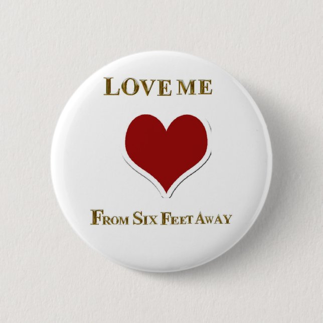 LOVE ME FROM SIX FEET AWAY 2 INCH ROUND BUTTON (Front)