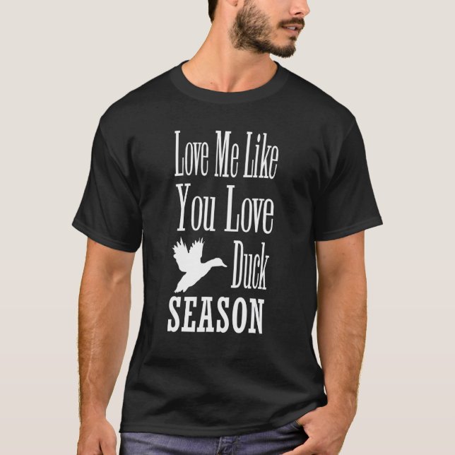 Love Me Like You Love Duck Season Duck Hunter Hunt T-Shirt (Front)