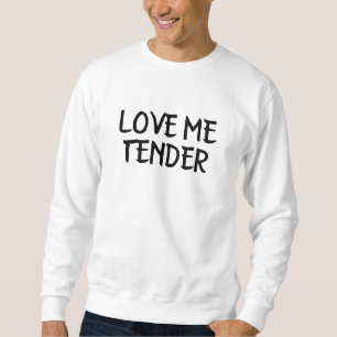 love me tender love sweatshirt