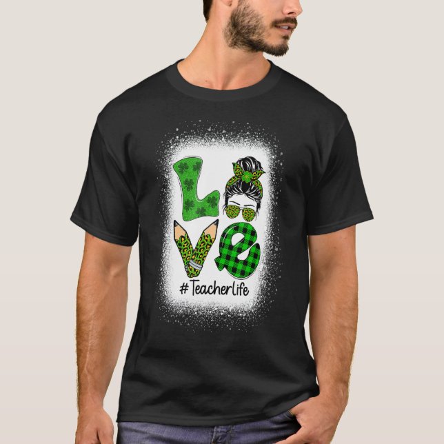 Love Messy Bun Funny Teacher Life St Patrick S Day T-Shirt (Front)
