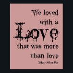 Love More Than Love Edgar Allan Poe Quote Poster<br><div class="desc">"We loved with a love that was more than love."  Edgar Allan Poe Quote</div>
