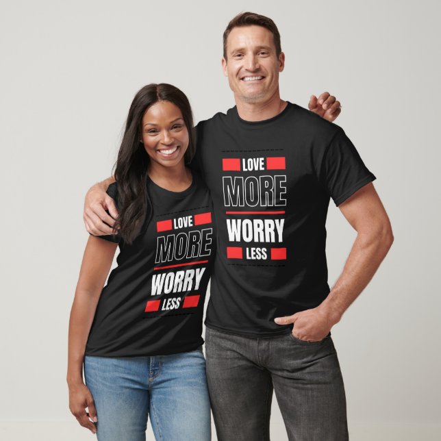 Love More Worry Less  T-Shirt (Unisex)