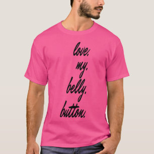 love my belly button T-Shirt