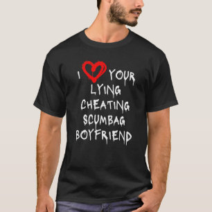 Love My Boyfriend Bf Lying Cheating Scumbag Boyfri T-Shirt