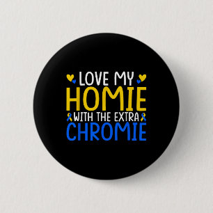 Love My Homie With The Extra Chromie 2 Inch Round Button