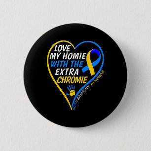Love My Homie With The Extra Chromie Down Syndrome 2 Inch Round Button