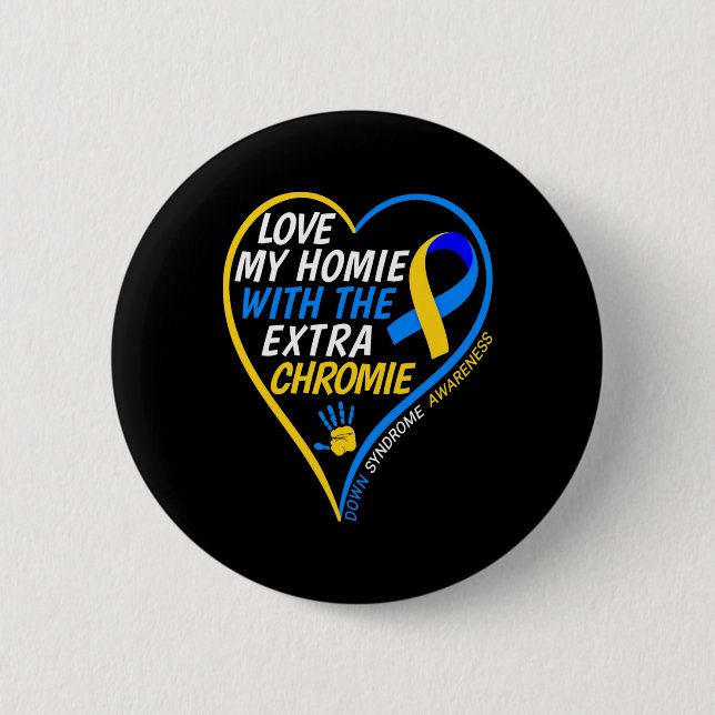 Love My Homie With The Extra Chromie Down Syndrome 2 Inch Round Button (Front)